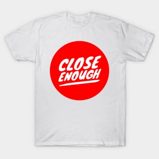 close enough T-Shirt